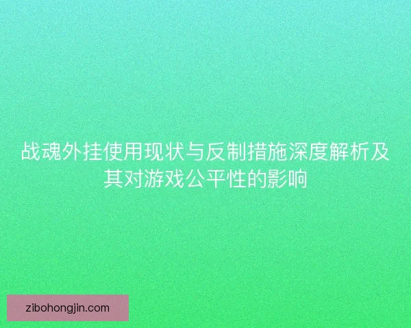 战魂外挂使用现状与反制措施深度解析及其对游戏公平性的影响